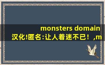monsters domain汉化!匿名:让人着迷不已！,monsters歌曲原唱免费